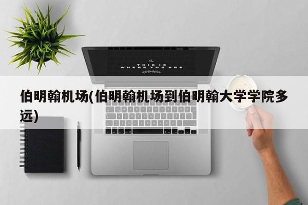 伯明翰机场(伯明翰机场到伯明翰大学学院多远)