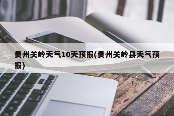 贵州关岭天气10天预报(贵州关岭县天气预报)