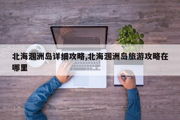 北海涠洲岛详细攻略,北海涠洲岛旅游攻略在哪里 第1张