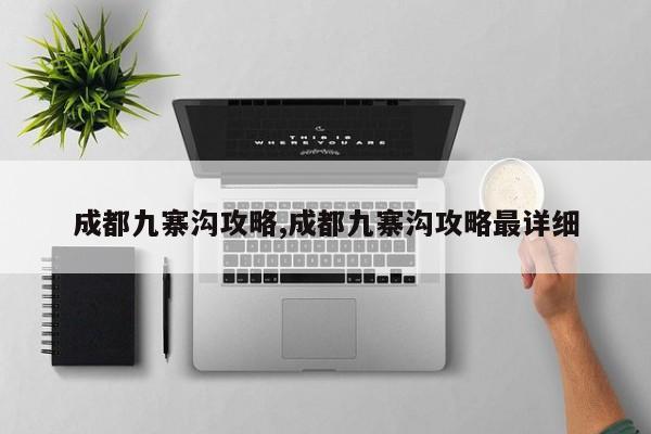 成都九寨沟攻略,成都九寨沟攻略最详细