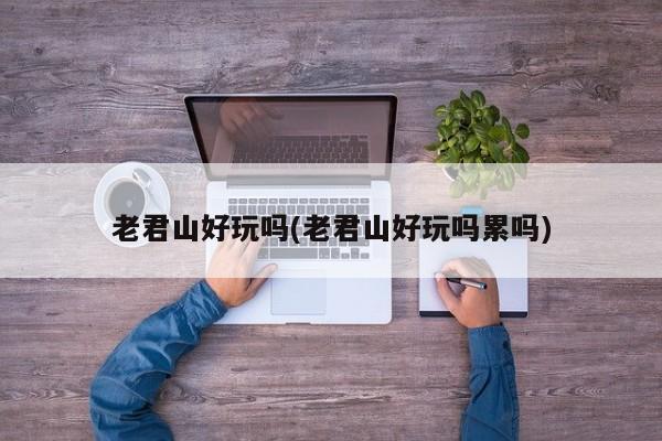 老君山好玩吗(老君山好玩吗累吗)