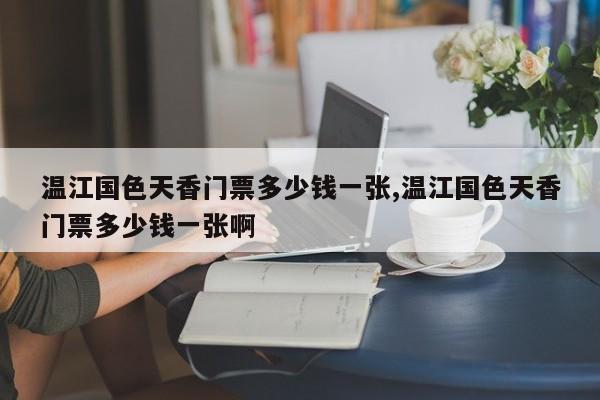 温江国色天香门票多少钱一张,温江国色天香门票多少钱一张啊